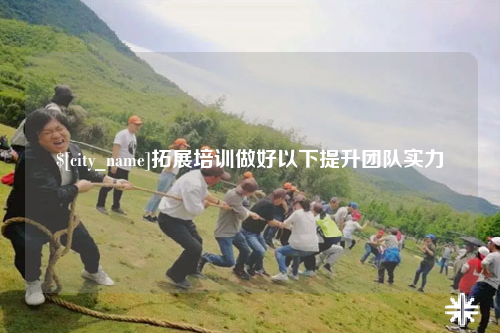 哈尔滨拓展培训做好以下提升团队实力